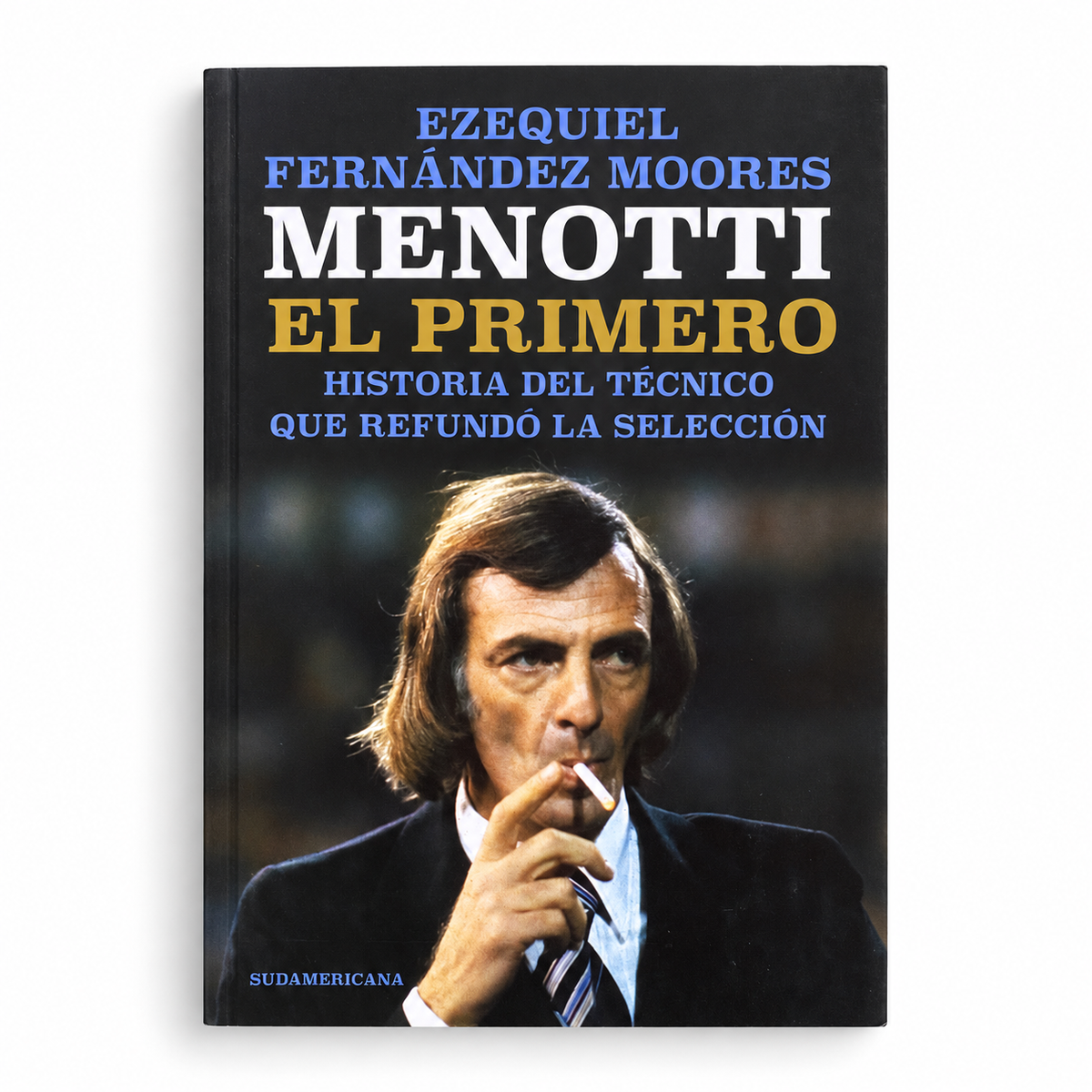 Menotti, el primero. Historia del técnico que refundó la selección