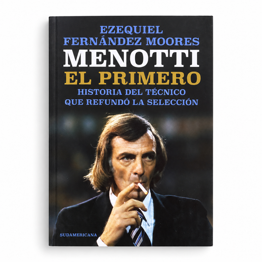 Menotti, el primero. Historia del técnico que refundó la selección